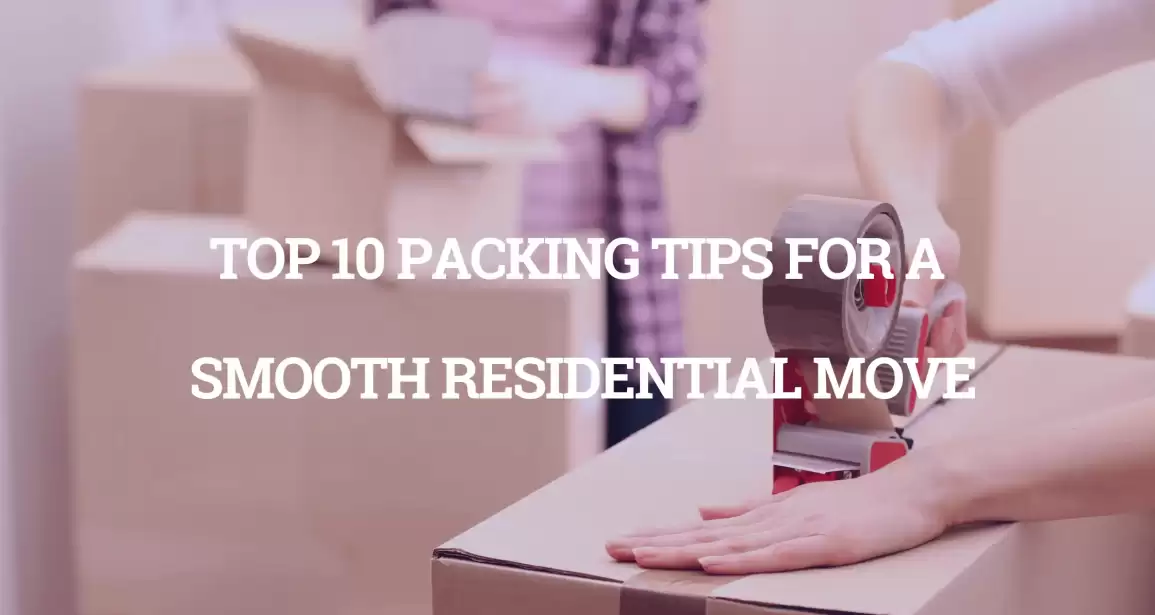 Top 10 Packing Tips for a Smooth Residential Move